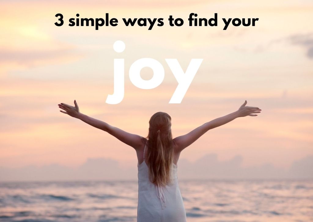 A woman with her arms wide open by the sea and the title 3 simple ways to find your joy