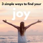 A woman with her arms wide open by the sea and the title 3 simple ways to find your joy