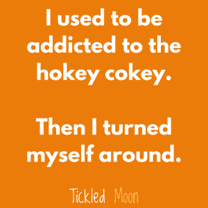 I used to be addicted to the hokey cokey